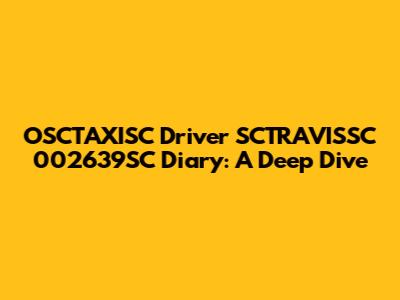OSCTAXISC Driver SCTRAVISSC 002639SC Diary: A Deep Dive