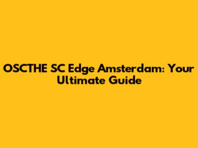 OSCTHE SC Edge Amsterdam: Your Ultimate Guide