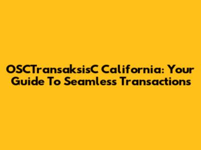 OSCTransaksisC California: Your Guide To Seamless Transactions