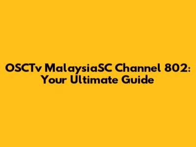 OSCTv MalaysiaSC Channel 802: Your Ultimate Guide