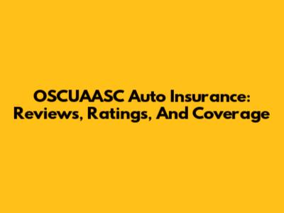 OSCUAASC Auto Insurance: Reviews, Ratings, And Coverage