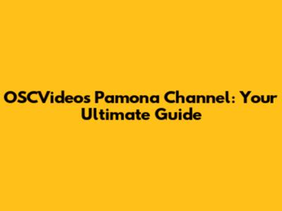 OSCVideos Pamona Channel: Your Ultimate Guide