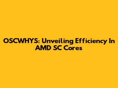 OSCWHYS: Unveiling Efficiency In AMD SC Cores