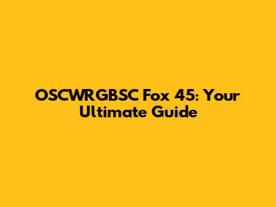 OSCWRGBSC Fox 45: Your Ultimate Guide