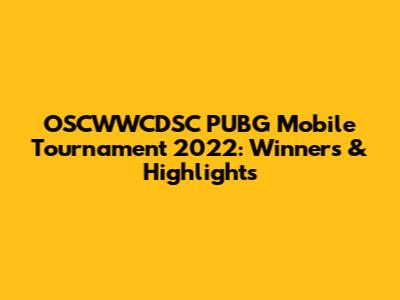 OSCWWCDSC PUBG Mobile Tournament 2022: Winners & Highlights