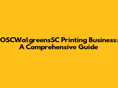 OSCWalgreensSC Printing Business: A Comprehensive Guide