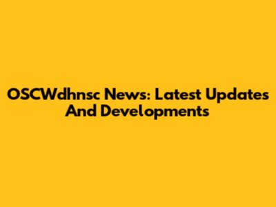 OSCWdhnsc News: Latest Updates And Developments