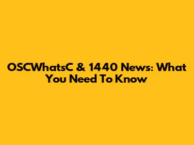 OSCWhatsC & 1440 News: What You Need To Know