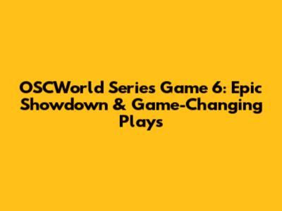 OSCWorld Series Game 6: Epic Showdown & Game-Changing Plays