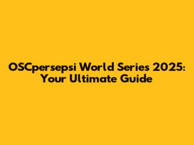 OSCpersepsi World Series 2025: Your Ultimate Guide