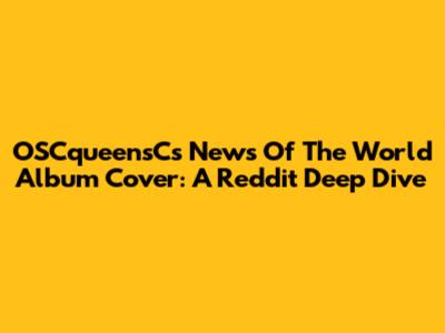 OSCqueensC's News Of The World Album Cover: A Reddit Deep Dive