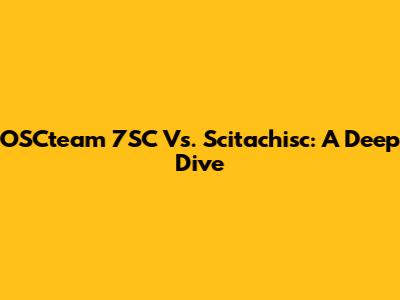 OSCteam 7SC Vs. Scitachisc: A Deep Dive