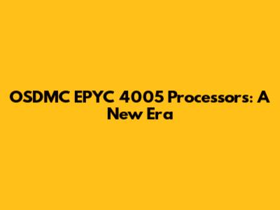 OSDMC EPYC 4005 Processors: A New Era