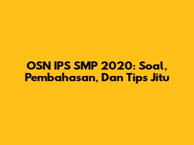 OSN IPS SMP 2020: Soal, Pembahasan, Dan Tips Jitu