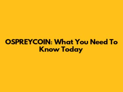 OSPREYCOIN: What You Need To Know Today
