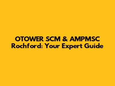 OTOWER SCM & AMPMSC Rochford: Your Expert Guide