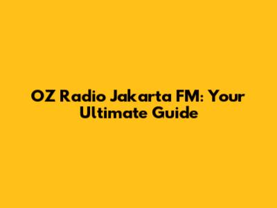 OZ Radio Jakarta FM: Your Ultimate Guide