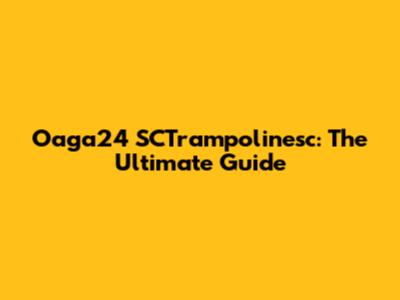 Oaga24 SCTrampolinesc: The Ultimate Guide