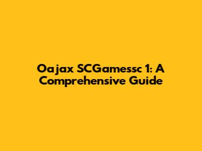 Oajax SCGamessc 1: A Comprehensive Guide