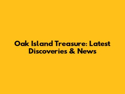 Oak Island Treasure: Latest Discoveries & News