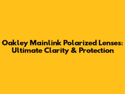 Oakley Mainlink Polarized Lenses: Ultimate Clarity & Protection