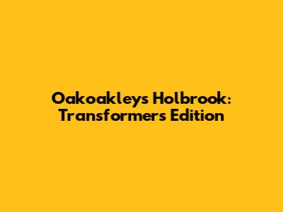 Oakoakley's Holbrook: Transformers Edition