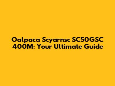 Oalpaca Scyarnsc SC50GSC 400M: Your Ultimate Guide