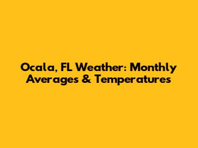 Ocala, FL Weather: Monthly Averages & Temperatures