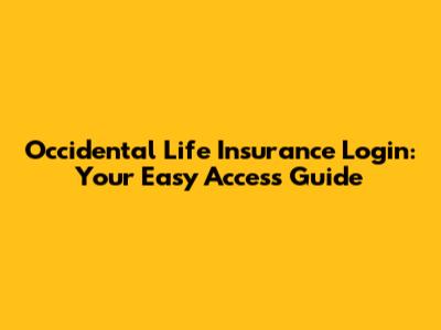 Occidental Life Insurance Login: Your Easy Access Guide