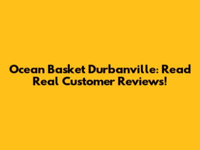 Ocean Basket Durbanville: Read Real Customer Reviews!