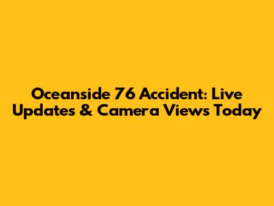 Oceanside 76 Accident: Live Updates & Camera Views Today