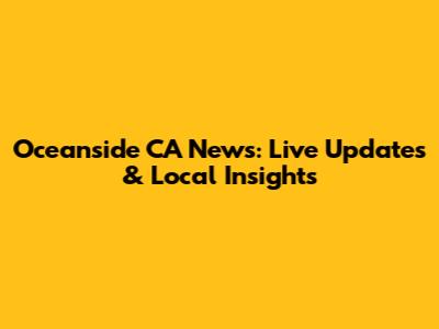 Oceanside CA News: Live Updates & Local Insights