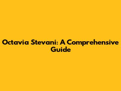 Octavia Stevani: A Comprehensive Guide