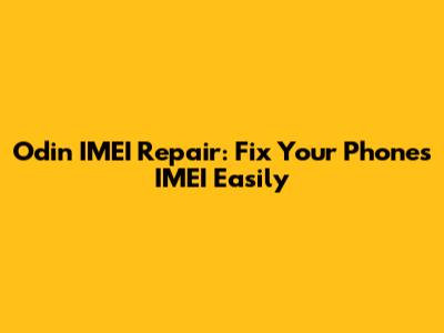 Odin IMEI Repair: Fix Your Phone's IMEI Easily