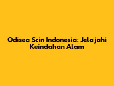 Odisea Scin Indonesia: Jelajahi Keindahan Alam