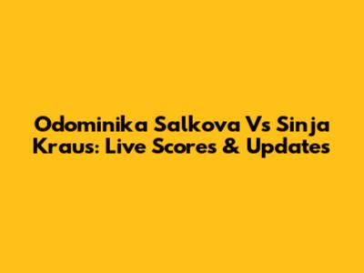 Odominika Salkova Vs Sinja Kraus: Live Scores & Updates