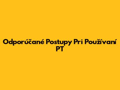 Odporúčané Postupy Pri Používaní PT