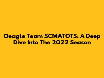 Oeagle Team SCMATOTS: A Deep Dive Into The 2022 Season