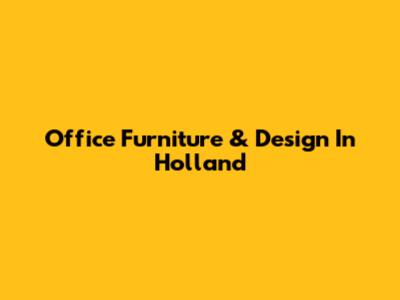 Office Furniture & Design In Holland