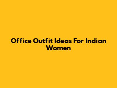Office Outfit Ideas For Indian Women