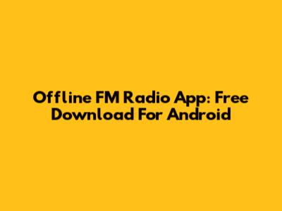 Offline FM Radio App: Free Download For Android