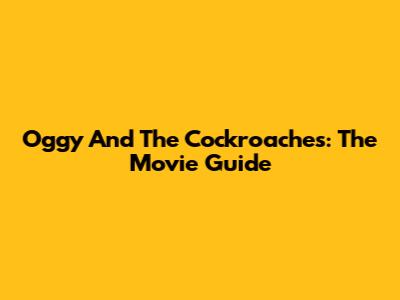 Oggy And The Cockroaches: The Movie Guide