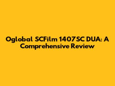 Oglobal SCFilm 1407SC DUA: A Comprehensive Review