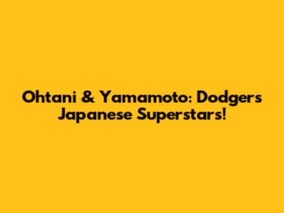 Ohtani & Yamamoto: Dodgers' Japanese Superstars!