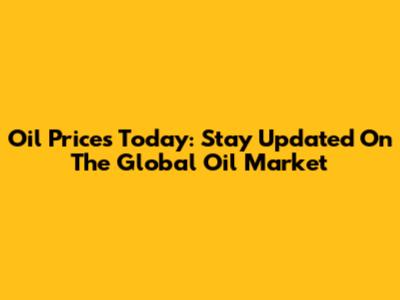Oil Prices Today: Stay Updated On The Global Oil Market