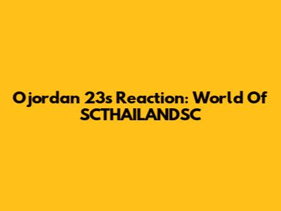 Ojordan 23's Reaction: World Of SCTHAILANDSC