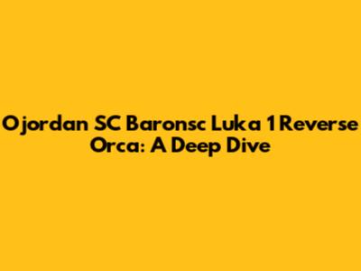 Ojordan SC Baronsc Luka 1 Reverse Orca: A Deep Dive