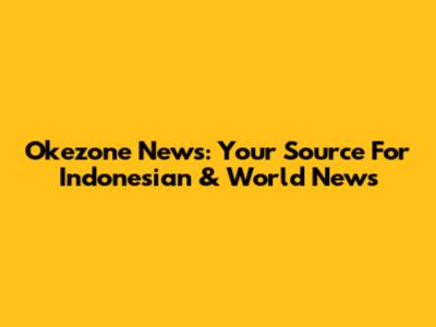 Okezone News: Your Source For Indonesian & World News