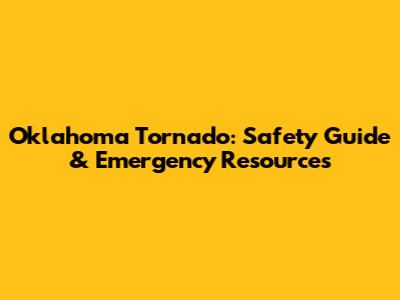 Oklahoma Tornado: Safety Guide & Emergency Resources