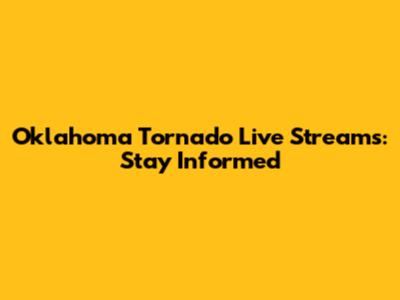 Oklahoma Tornado Live Streams: Stay Informed
